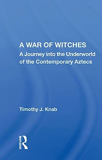 A War Of Witches: Journey Into The Underworld Contemporary Aztecs