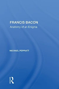 Francis Bacon: Anatomy of an Enigma
