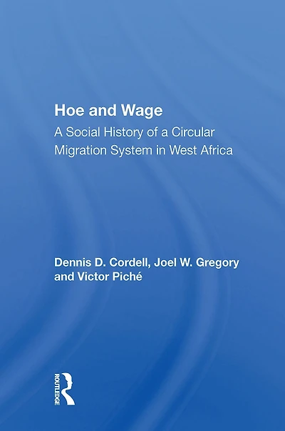 Hoe And Wage: A Social History Of Circular Migration System West Africa