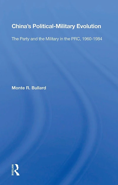 China's Political/military Evolution: The Party And Military Prc, 1960-1984