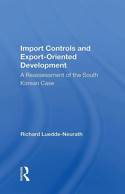Import Controls And Export-oriented Development: A Reassessment Of The South Korean Case