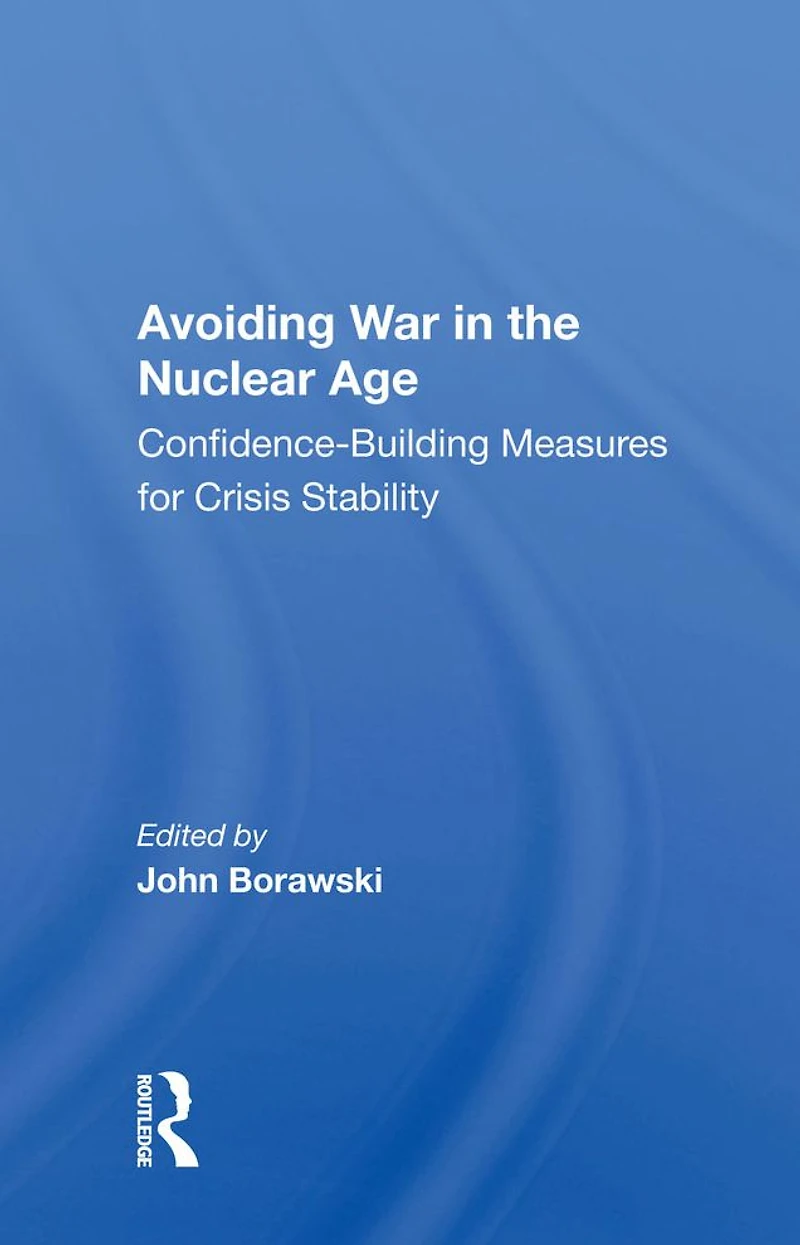 Avoiding War the Nuclear Age: Confidence-Building Measures for Crisis Stability