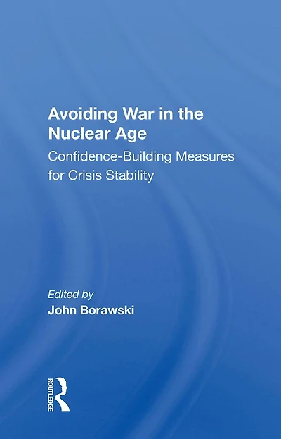 Avoiding War the Nuclear Age: Confidence-Building Measures for Crisis Stability