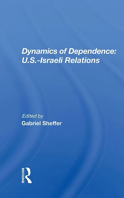 Dynamics Of Dependence: US.Iisraeli Relations