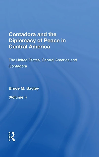 Contadora And The Diplomacy Of Peace Central America: Volume I: United States, America,