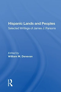 Hispanic Lands And Peoples: Selected Writings Of James J. Parsons