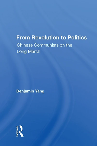 From Revolution To Politics: Chinese Communists On The Long March