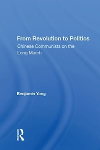 From Revolution To Politics: Chinese Communists On The Long March