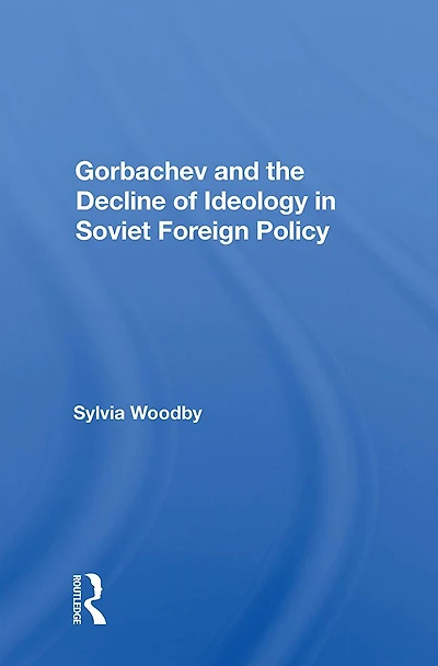 Gorbachev And The Decline Of Ideology Soviet Foreign Policy