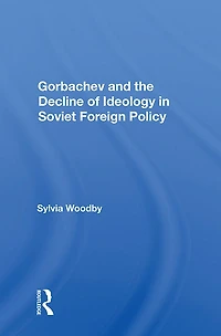 Gorbachev And The Decline Of Ideology Soviet Foreign Policy