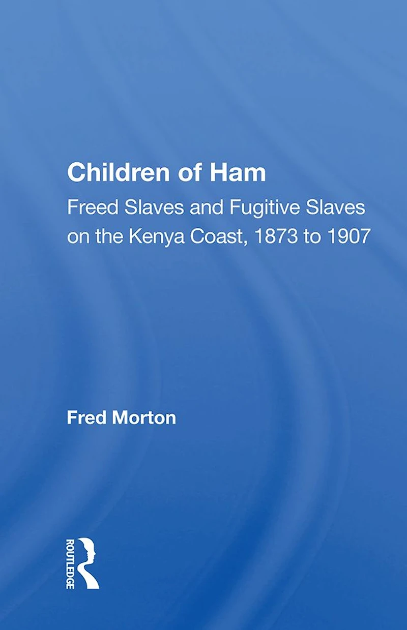 Children of Ham: "Freed Slaves and Fugitive on the Kenya Coast, 1873 to 1907"