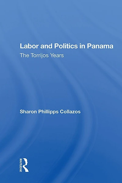Labor And Politics Panama: The Torrijos Years