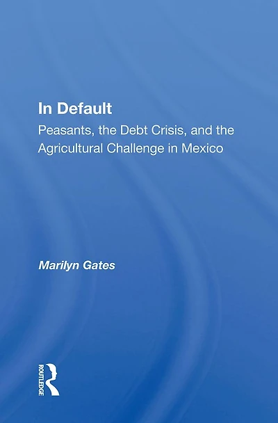 Default: Peasants, the Debt Crisis, and Agricultural Challenge Mexico