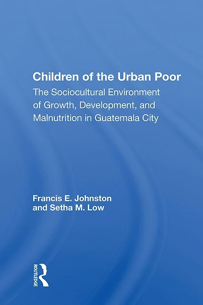 Children of The Urban Poor: Sociocultural Environment Growth, Development, and Malnutrition Guatemala City