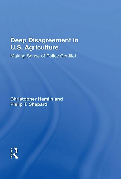 Deep Disagreement U.S. Agriculture: Making Sense Of Policy Conflict