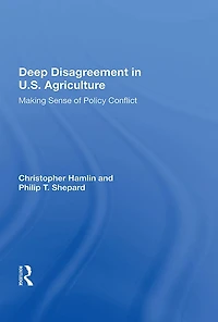 Deep Disagreement U.S. Agriculture: Making Sense Of Policy Conflict