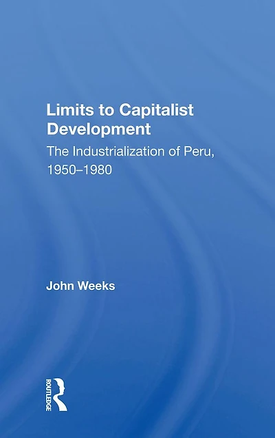 Limits To Capitalist Development: The Industrialization Of Peru, 1950-1980
