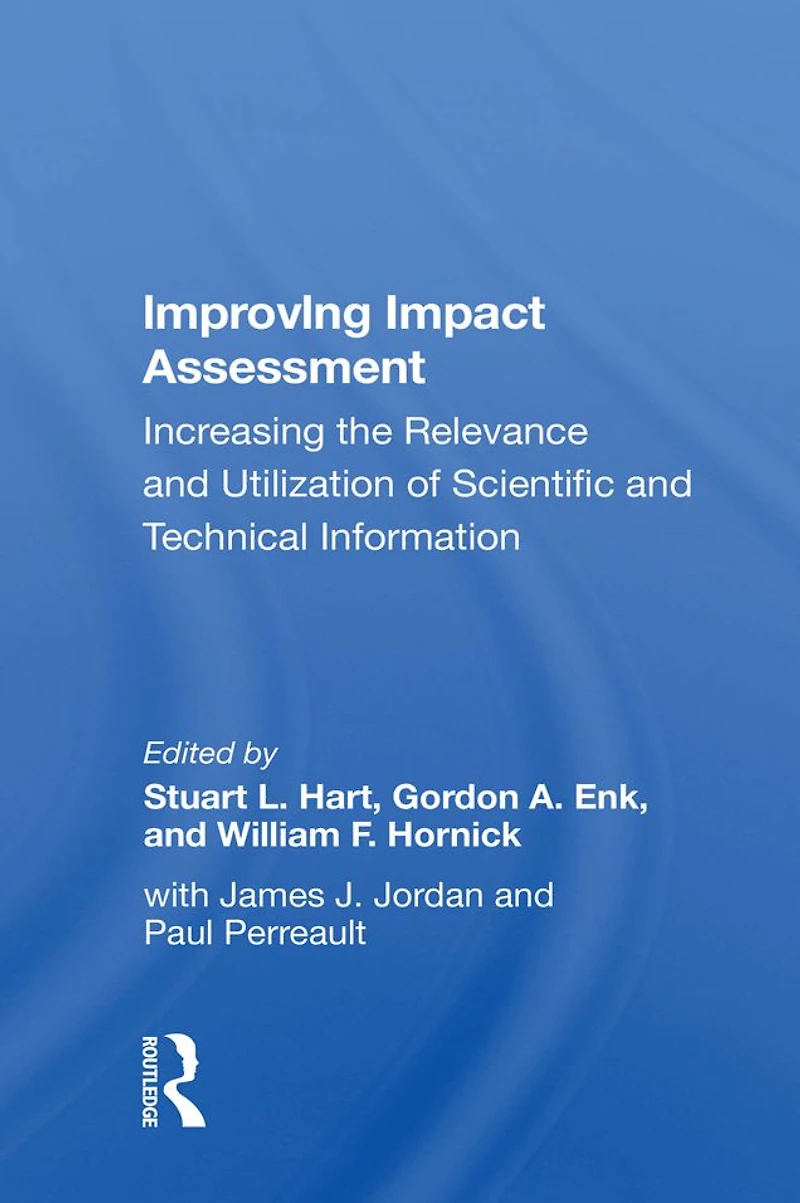Improving Impact Assessment: Increasing The Relevance And Utilization Of Scientific Technical Information