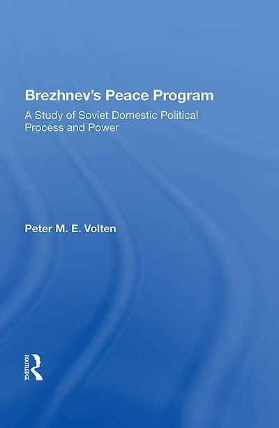Brezhnev's Peace Program: A Study Of Soviet Domestic Political Process And Power