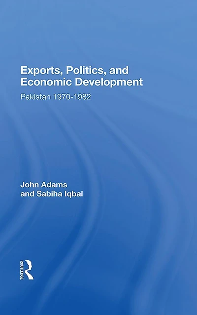 Exports, Politics, And Economic Development: Pakistan, 1970-1982