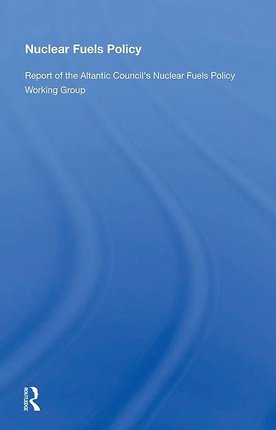 Nuclear Fuels Policy: Report of the Atlantic Council's Policy Working Group