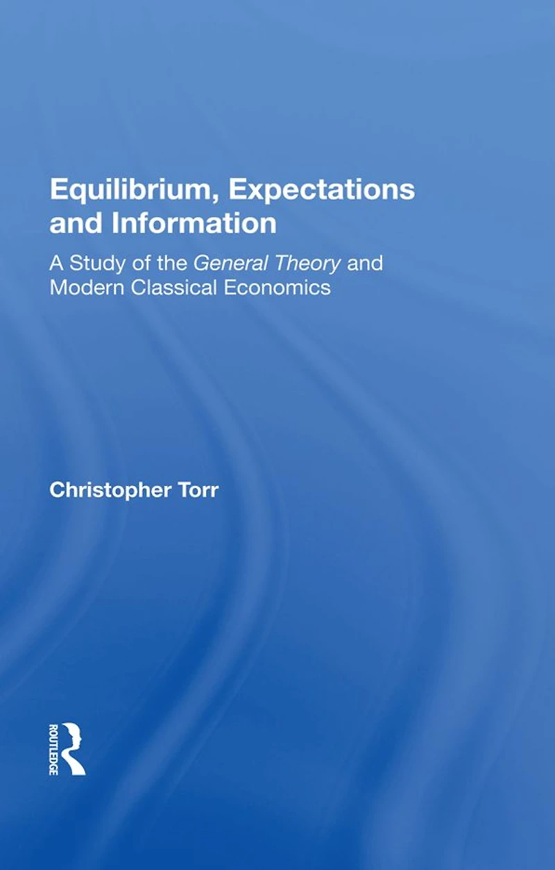 Equilibrium, Expectations, And Information: A Study Of The General Theory Modern Classical Economics