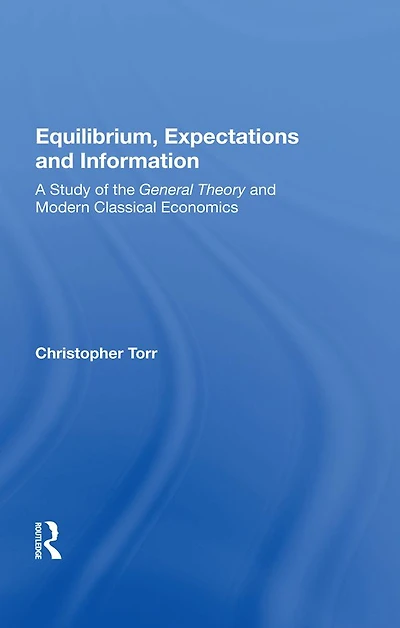 Equilibrium, Expectations, And Information: A Study Of The General Theory Modern Classical Economics