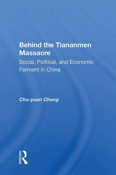 Behind The Tiananmen Massacre: Social, Political, And Economic Ferment China