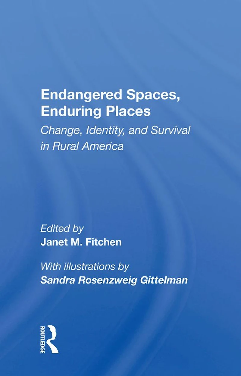 Endangered Spaces, Enduring Places: Change, Identity, And Survival Rural America