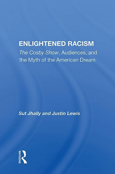 Enlightened Racism: "The Cosby Show, Audiences, and the Myth of American Dream"