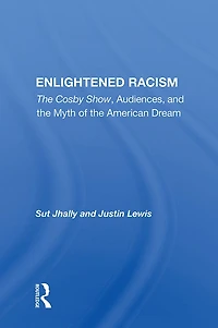 Enlightened Racism: "The Cosby Show, Audiences, and the Myth of American Dream"