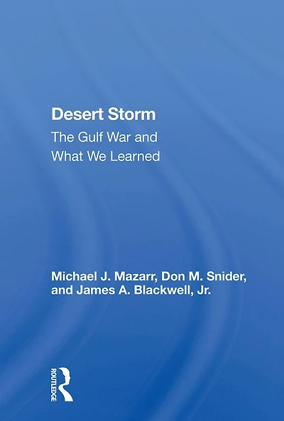 Desert Storm: The Gulf War And What We Learned