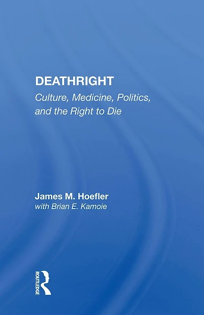 Deathright: Culture, Medicine, Politics And The Right To Die