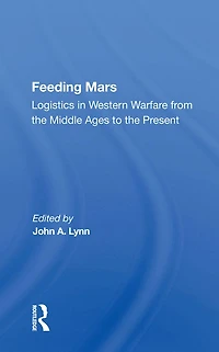Feeding Mars: Logistics Western Warfare From The Middle Ages To Present