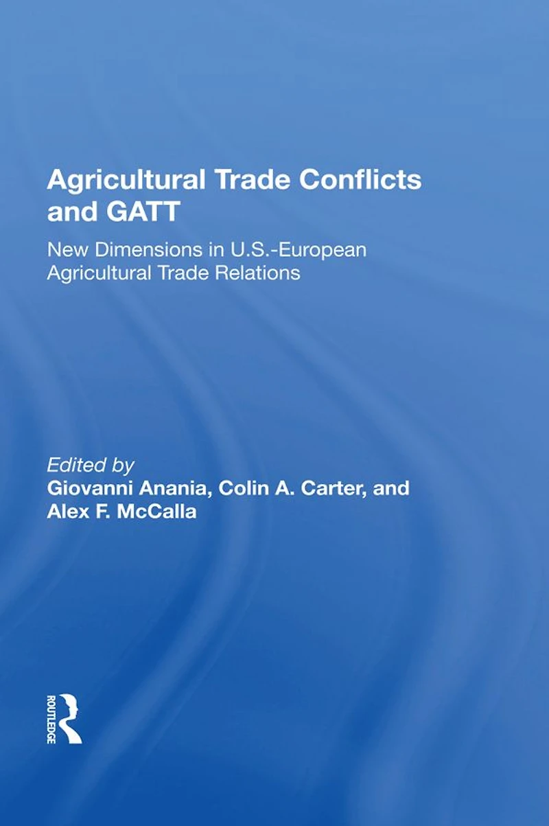 Agricultural Trade Conflicts and GATT: New Dimensions U.S.-European Relations