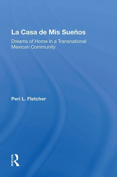 La Casa De Mis Suenos: Dreams Of Home A Transnational Migrant Community