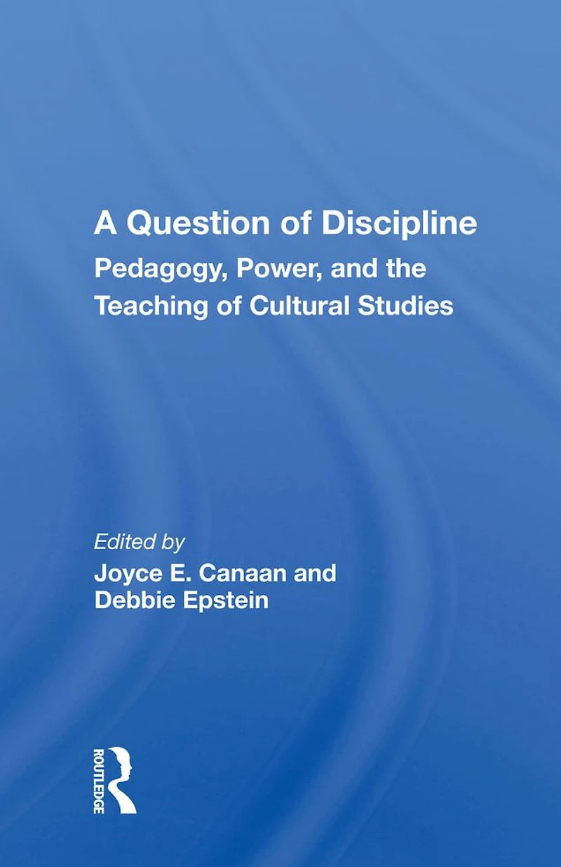 A Question Of Discipline: Pedagogy, Power, And The Teaching Cultural Studies