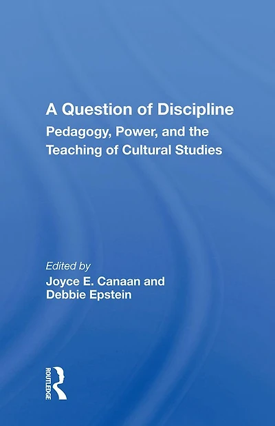 A Question Of Discipline: Pedagogy, Power, And The Teaching Cultural Studies