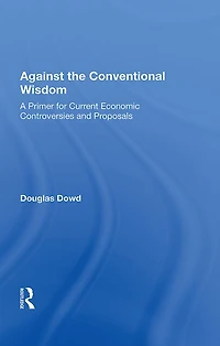 Against The Conventional Wisdom: A Primer For Current Economic Controversies And Proposals