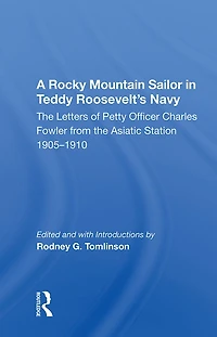 A Rocky Mountain Sailor in Teddy Roosevelt's Navy: The Letters of Petty Officer Charles Fowler from the Asiatic Station 1905-1910