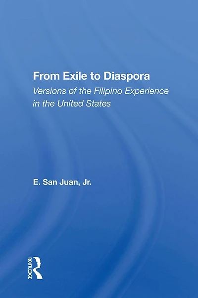 From Exile To Diaspora: Versions Of The Filipino Experience United States