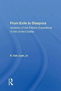 From Exile To Diaspora: Versions Of The Filipino Experience United States