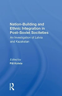 Nation Building And Ethnic Integration Post-soviet Societies: An Investigation Of Latvia Kazakstan