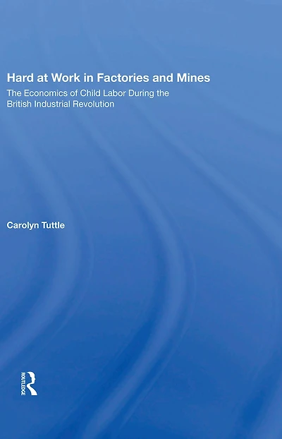 Hard At Work Factories And Mines: The Economics Of Child Labor During British Industrial Revolution