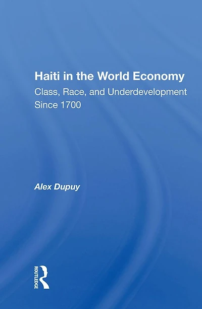 Haiti The World Economy: Class, Race, And Underdevelopment Since 1700