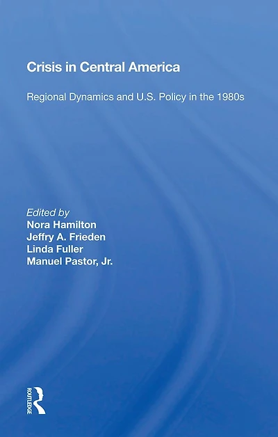 Crisis Central America: Regional Dynamics And U.s. Policy The 1980s