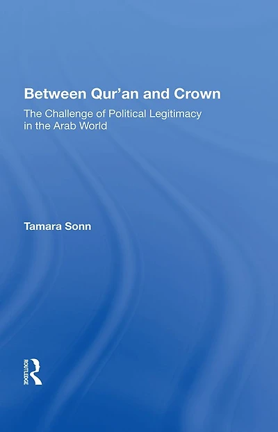 Between Qur'an And Crown: The Challenge Of Political Legitimacy Arab World
