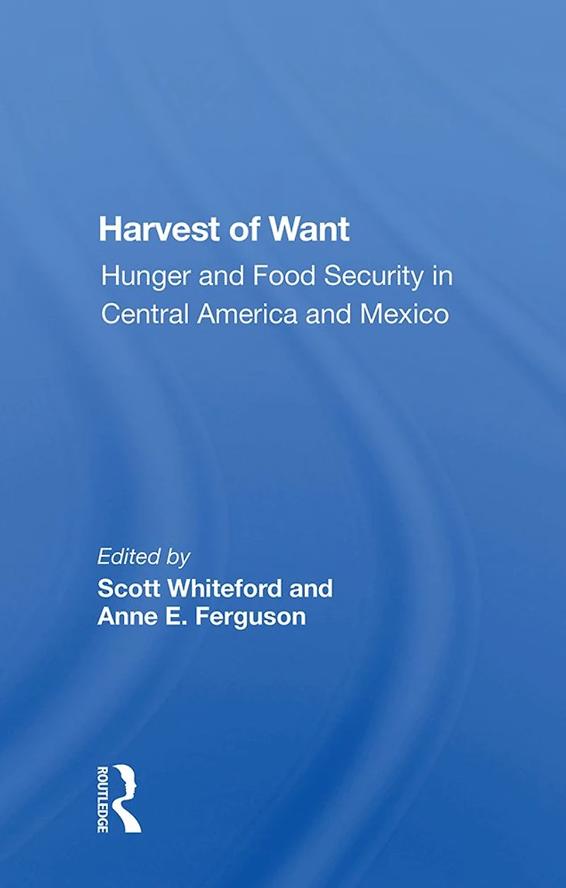 Harvest Of Want: Hunger And Food Security Central America Mexico
