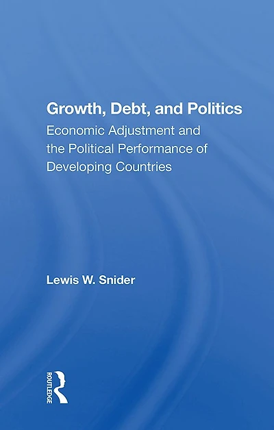 Growth, Debt, and Politics: Economic Adjustment the Political Performance of Developing Countries