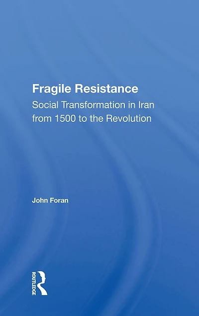 Fragile Resistance: Social Transformation Iran From 1500 To The Revolution